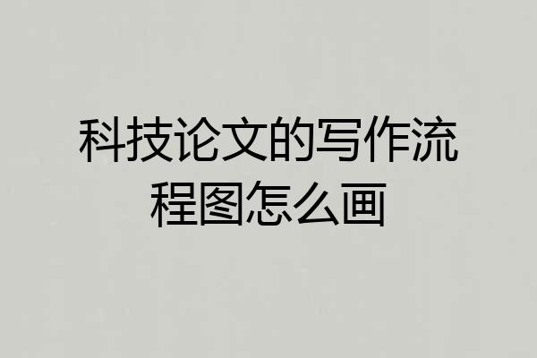 科技论文的写作流程图怎么画
