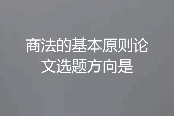 商法的基本原则论文选题方向是