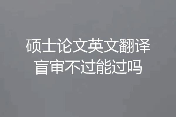 硕士论文英文翻译盲审不过能过吗