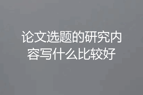 论文选题的研究内容写什么比较好