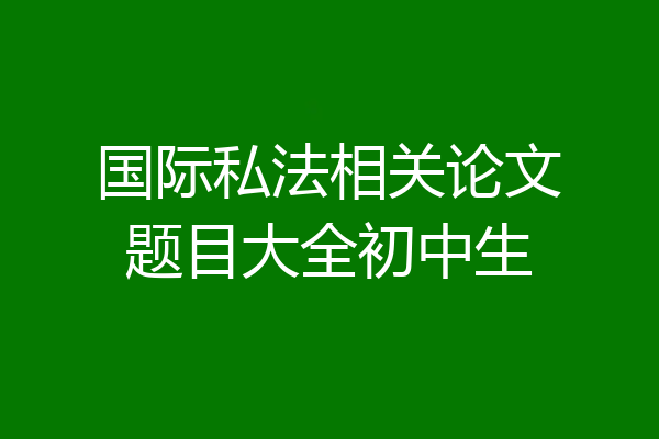 国际私法相关论文题目大全初中生