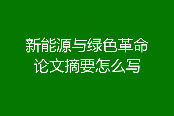 新能源与绿色革命论文摘要怎么写