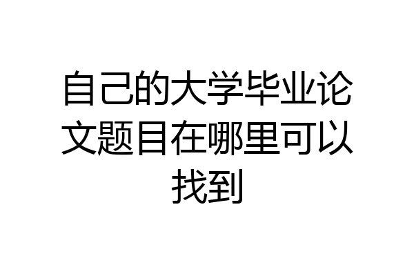 自己的大学毕业论文题目在哪里可以找到