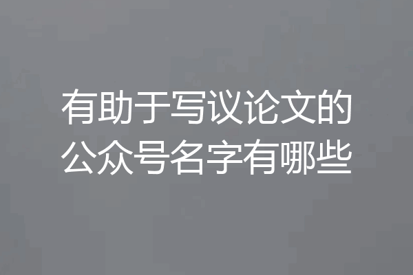 有助于写议论文的公众号名字有哪些