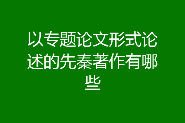 以专题论文形式论述的先秦著作有哪些