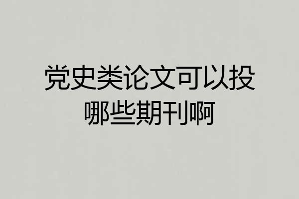 党史类论文可以投哪些期刊啊