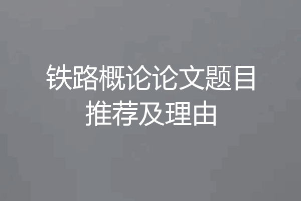 铁路概论论文题目推荐及理由