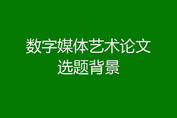 数字媒体艺术论文选题背景