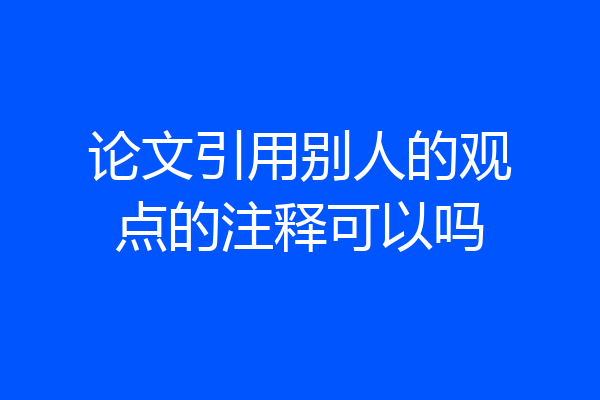 论文引用别人的观点的注释可以吗