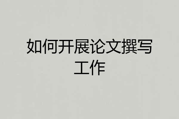 如何开展论文撰写工作