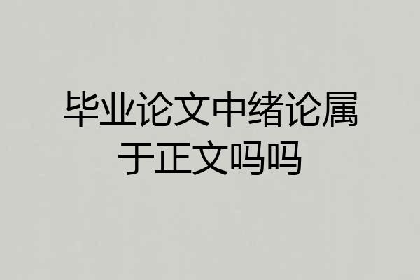 毕业论文中绪论属于正文吗吗