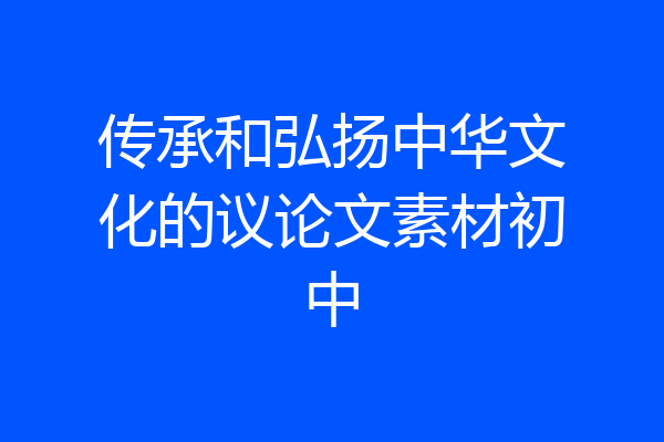 传承和弘扬中华文化的议论文素材初中