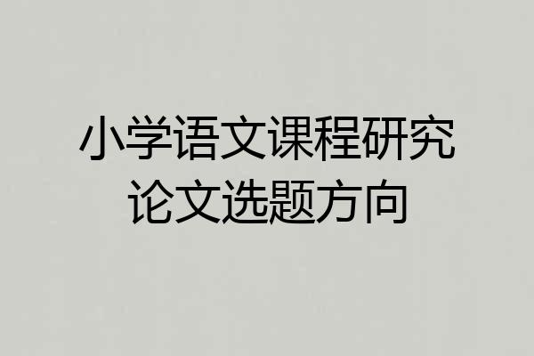 小学语文课程研究论文选题方向