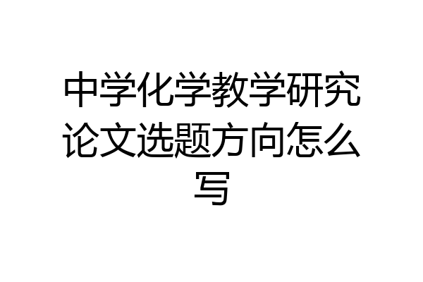 中学化学教学研究论文选题方向怎么写