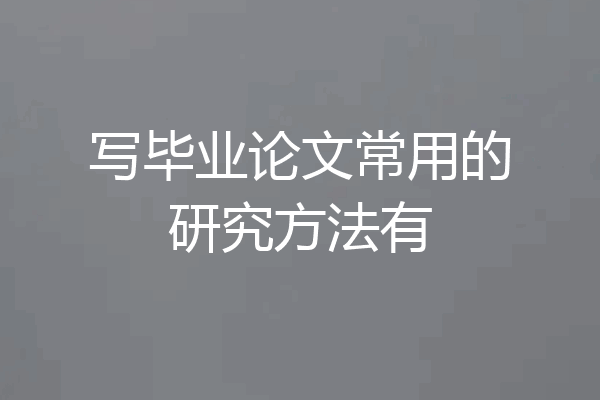 写毕业论文常用的研究方法有