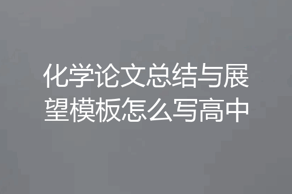 化学论文总结与展望模板怎么写高中