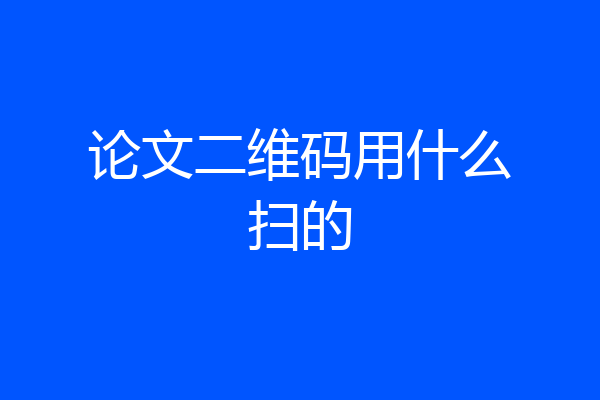 论文二维码用什么扫的