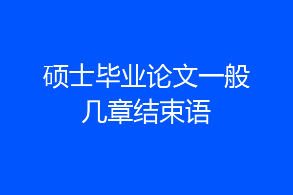 硕士毕业论文一般几章结束语