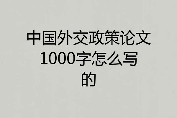 中国外交政策论文1000字怎么写的