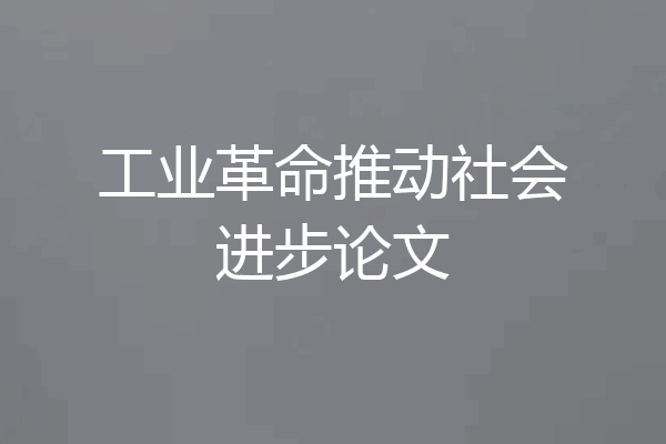 工业革命推动社会进步论文