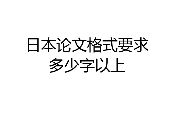 日本论文格式要求多少字以上