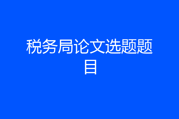 税务局论文选题题目