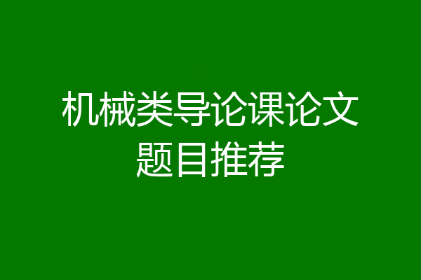 机械类导论课论文题目推荐