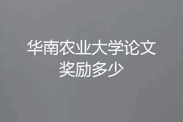华南农业大学论文奖励多少