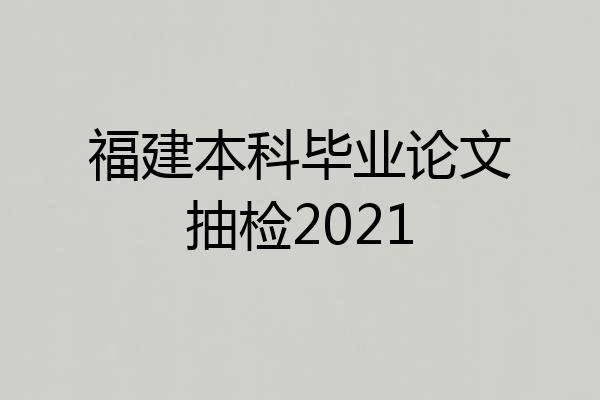 福建本科毕业论文抽检2021