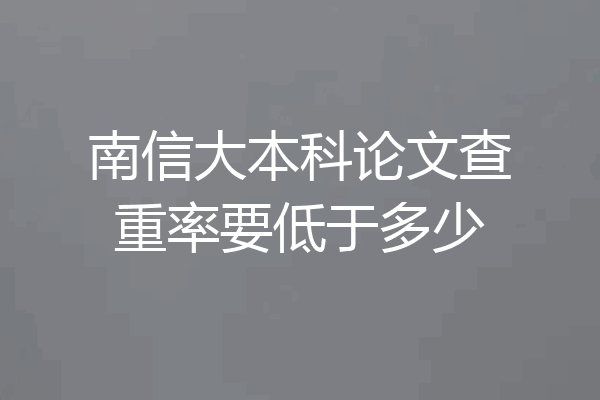 南信大本科论文查重率要低于多少