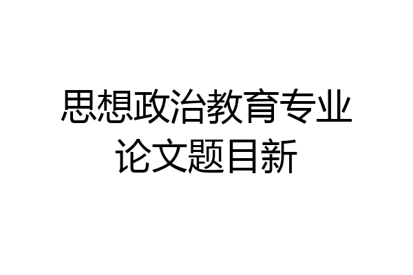 思想政治教育专业论文题目新