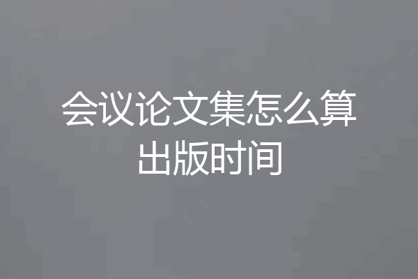 会议论文集怎么算出版时间
