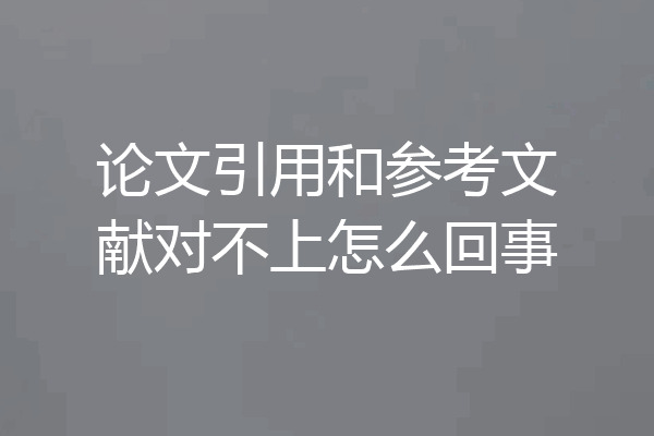 论文引用和参考文献对不上怎么回事