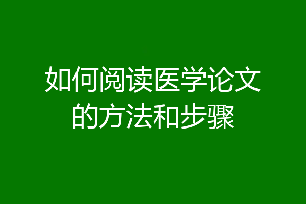 如何阅读医学论文的方法和步骤