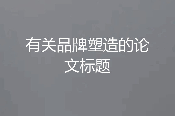 有关品牌塑造的论文标题