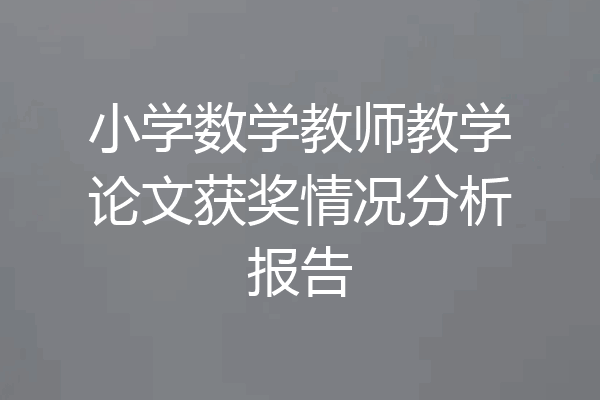 小学数学教师教学论文获奖情况分析报告