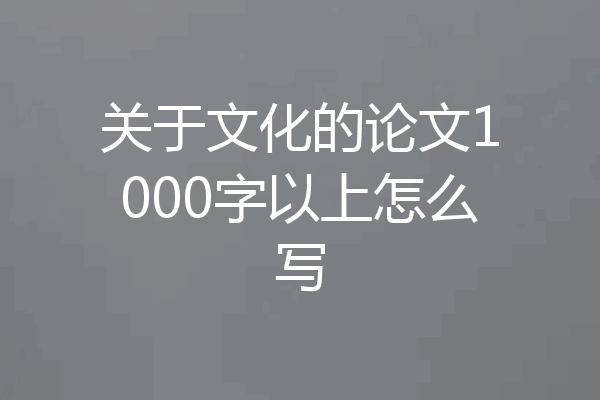 关于文化的论文1000字以上怎么写