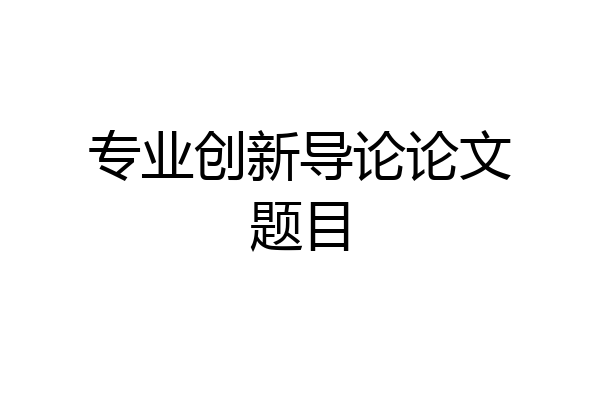 专业创新导论论文题目