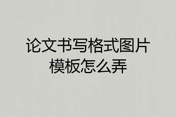 论文书写格式图片模板怎么弄