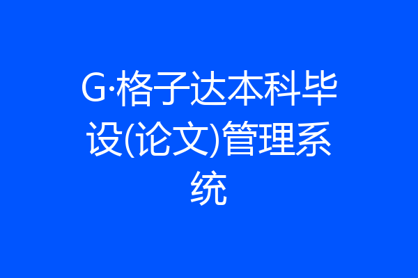G·格子达本科毕设(论文)管理系统