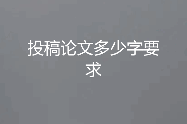 投稿论文多少字要求