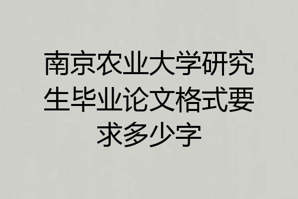 南京农业大学研究生毕业论文格式要求多少字