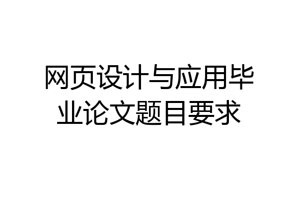 网页设计与应用毕业论文题目要求