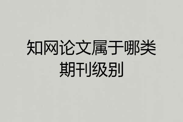 知网论文属于哪类期刊级别