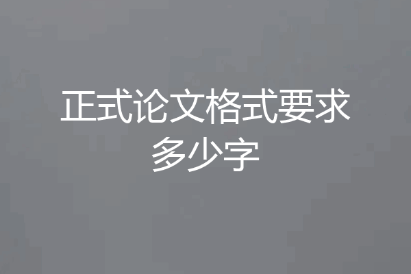 正式论文格式要求多少字