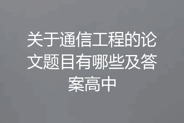 关于通信工程的论文题目有哪些及答案高中