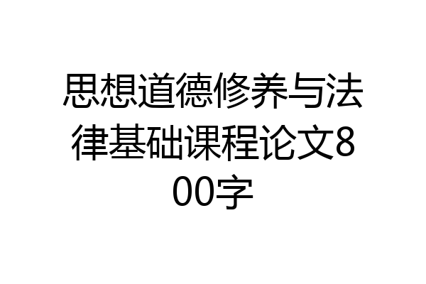 思想道德修养与法律基础课程论文800字