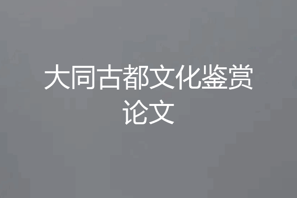 大同古都文化鉴赏论文