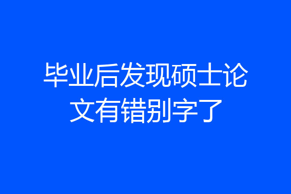 毕业后发现硕士论文有错别字了