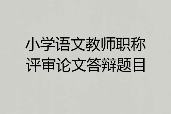 小学语文教师职称评审论文答辩题目